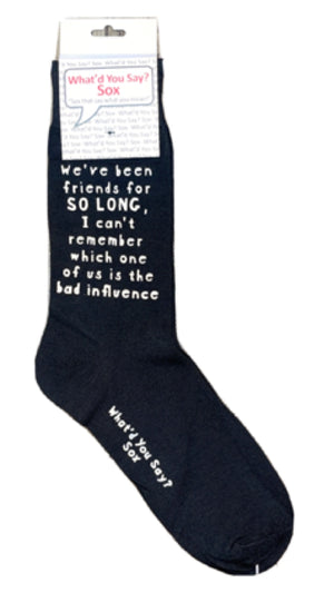 WHAT’D YOU SAY? Sox Brand Unisex ‘WE’VE BEEN FRIENDS FOR SO LONG I CAN’T REMEMBER WHICH ONE OF US IS THE BAD INFLUENCE’ Socks - Novelty Socks for Less
