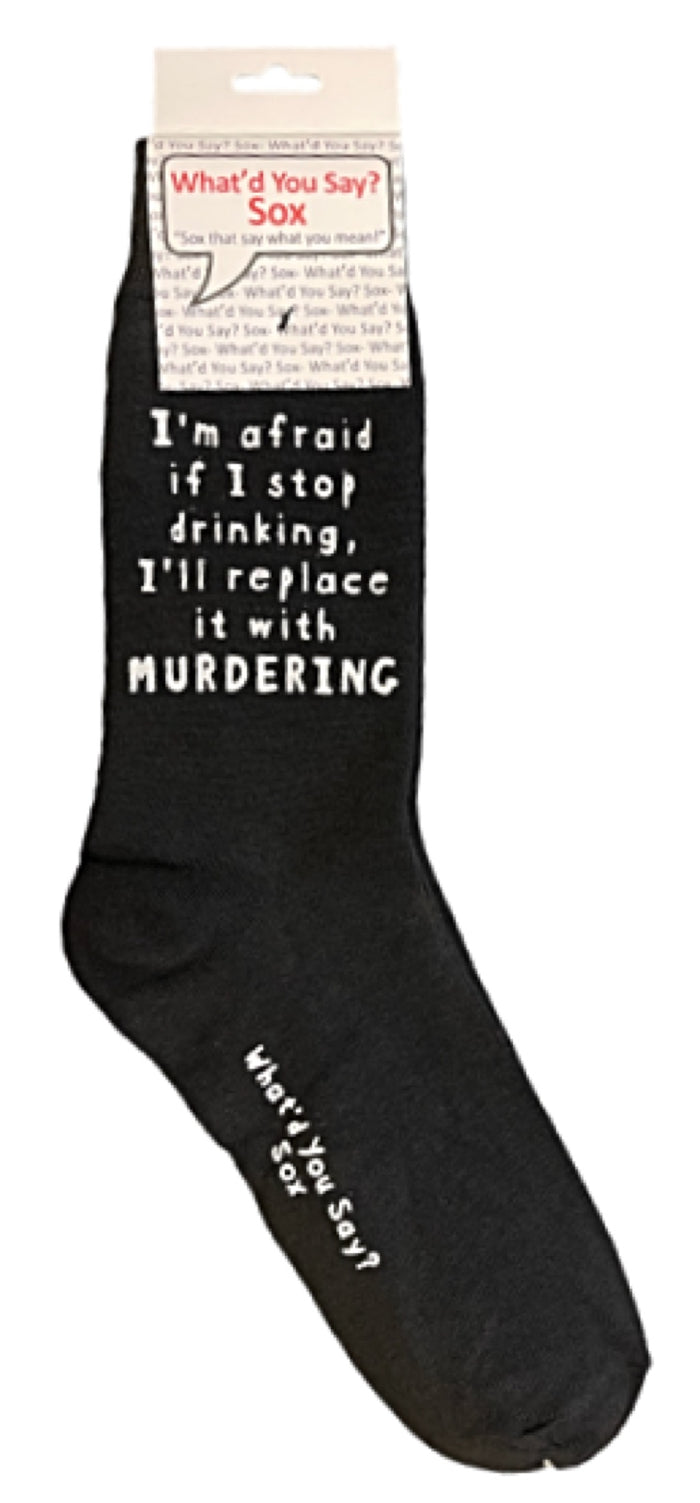 WHAT’D YOU SAY? Brand Unisex ‘I’M AFRAID IF I STOP DRINKING, I’LL REPLACE IT WITH MURDERING’ Socks