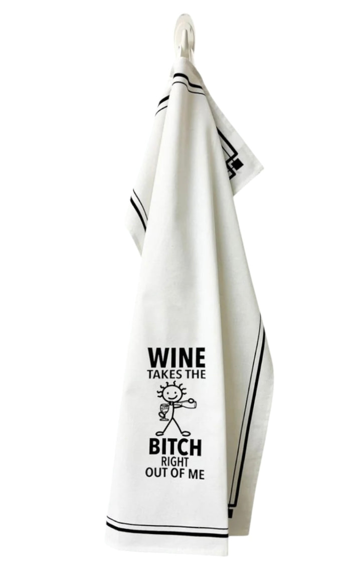 WINE TAKES THE BITCH RIGHT OUT OF ME Kitchen Tea Towel HEY NOW Brand By Fabdaz