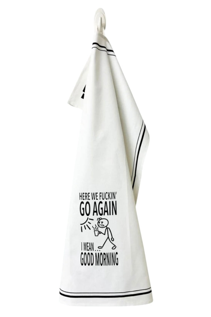 HERE WE FUCKIN’ GO AGAIN I MEAN… GOOD MORNING Kitchen Tea Towel HEY NOW Brand By Fabdaz