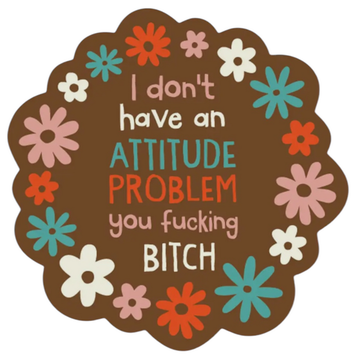 FUNATIC Brand I DON’T HAVE AN ATTITUDE PROBLEM YOU FUCKING BITCH Vinyl Sticker